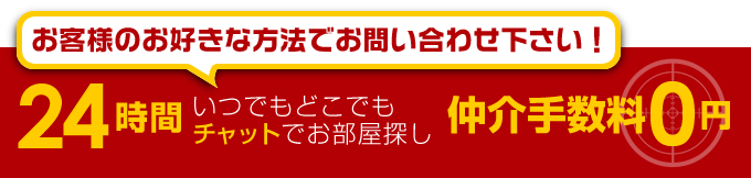 24時間いつでもどこでもチャットでお部屋探し！仲介手数料無料！